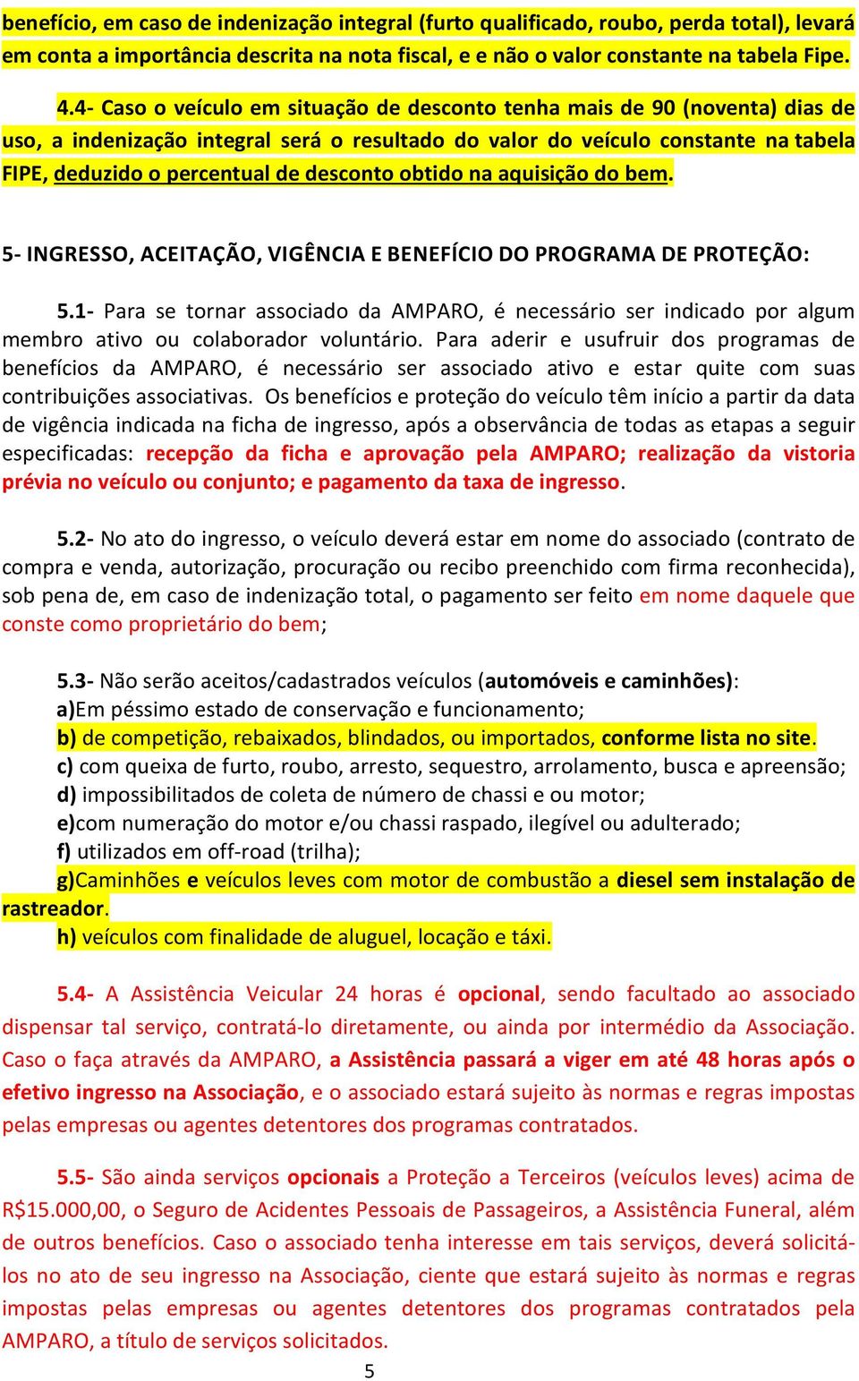 desconto obtido na aquisição do bem. 5- INGRESSO, ACEITAÇÃO, VIGÊNCIA E BENEFÍCIO DO PROGRAMA DE PROTEÇÃO: 5.