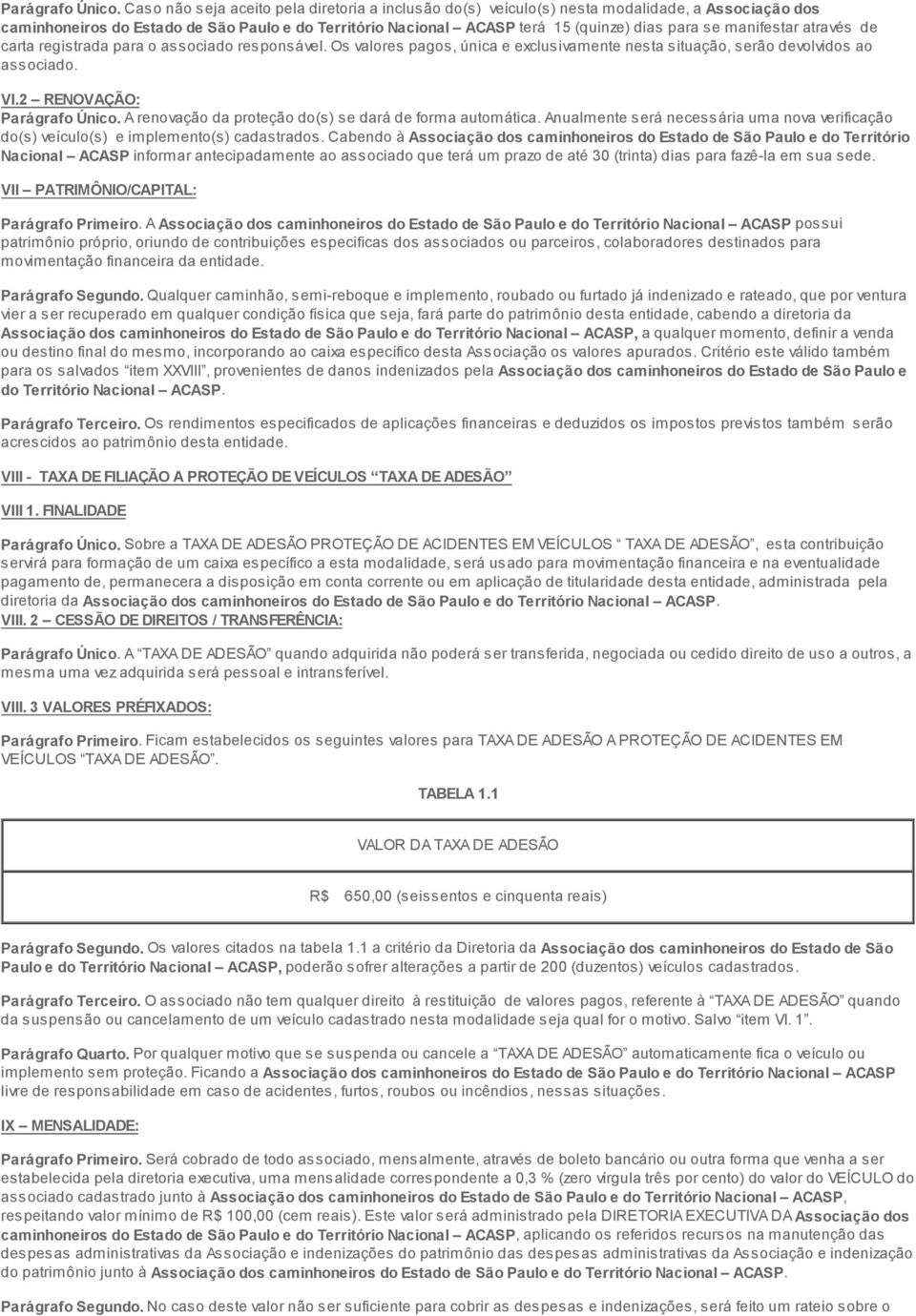 manifestar através de carta registrada para o associado responsável. Os valores pagos, única e exclusivamente nesta situação, serão devolvidos ao associado. VI.