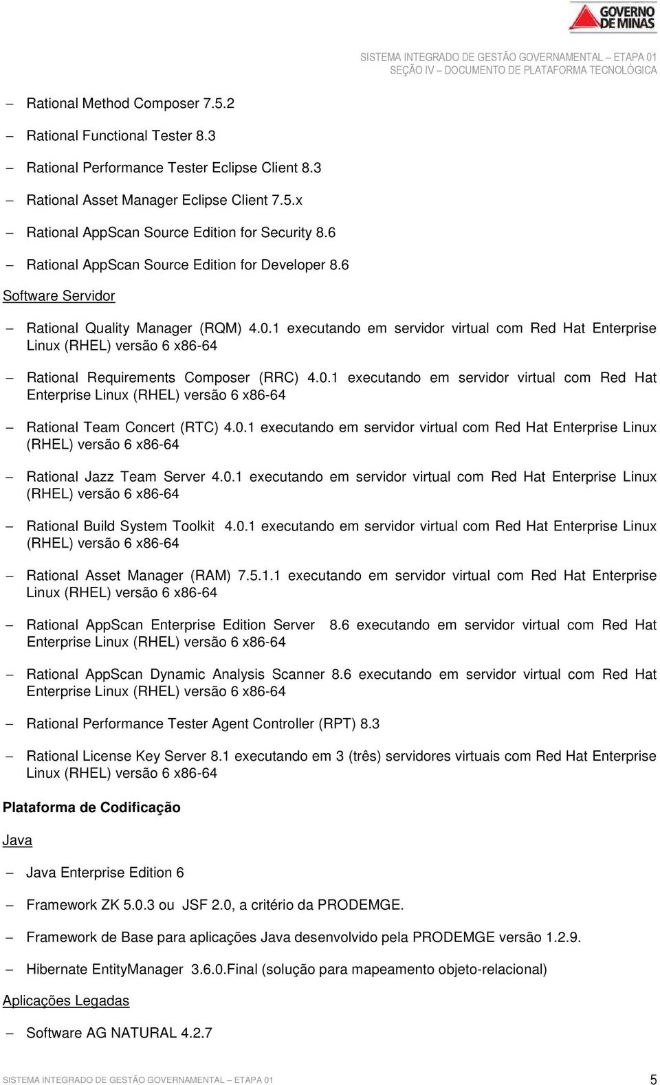 1 executando em servidor virtual com Red Hat Enterprise Linux (RHEL) versão 6 x86-64 Rational Requirements Composer (RRC) 4.0.