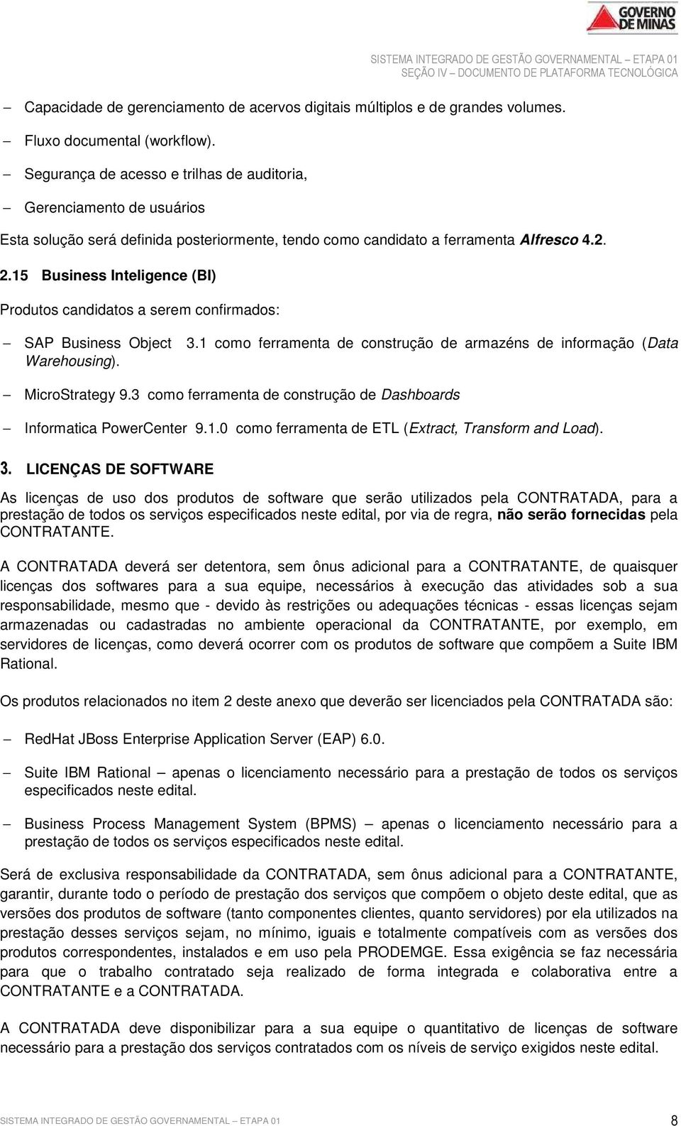 15 Business Inteligence (BI) Produtos candidatos a serem confirmados: SAP Business Object Warehousing). 3.1 como ferramenta de construção de armazéns de informação (Data MicroStrategy 9.