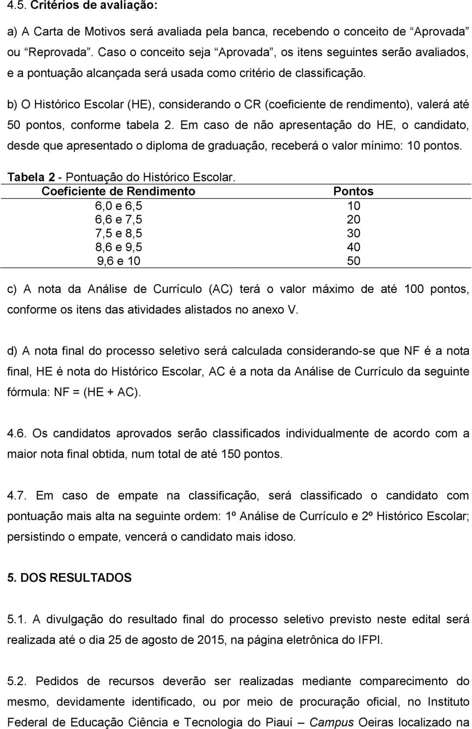 b) O Histórico Escolar (HE), considerando o CR (coeficiente de rendimento), valerá até 50 pontos, conforme tabela 2.