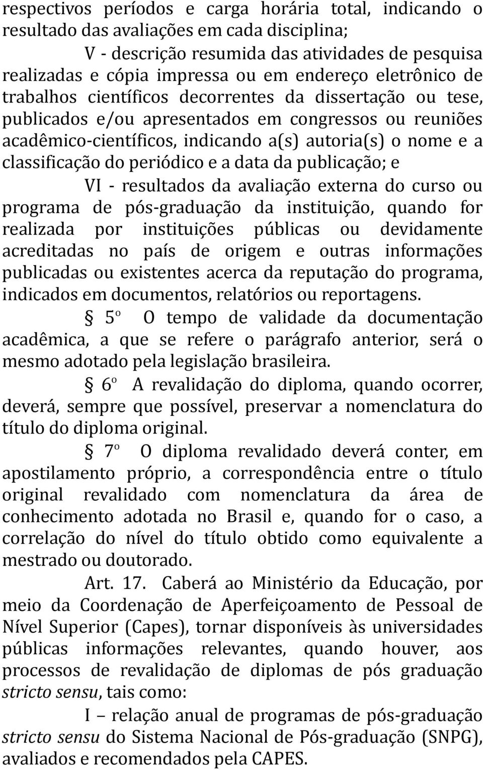 classificação do periódico e a data da publicação; e VI - resultados da avaliação externa do curso ou programa de pós-graduação da instituição, quando for realizada por instituições públicas ou