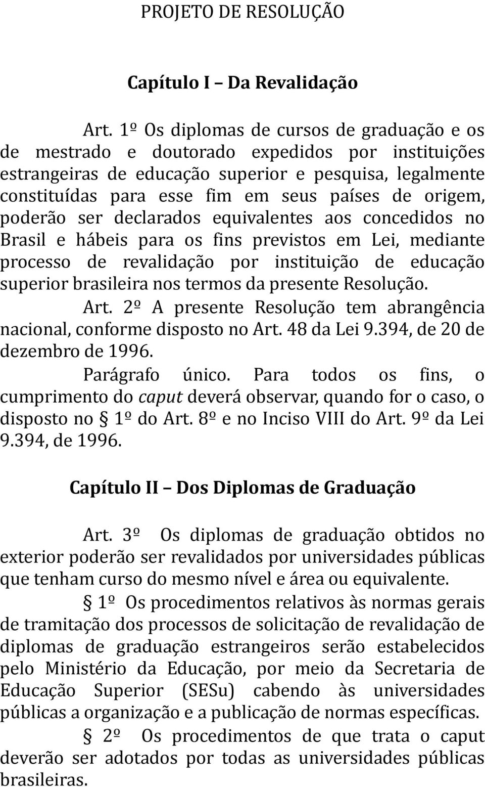 origem, poderão ser declarados equivalentes aos concedidos no Brasil e hábeis para os fins previstos em Lei, mediante processo de revalidação por instituição de educação superior brasileira nos