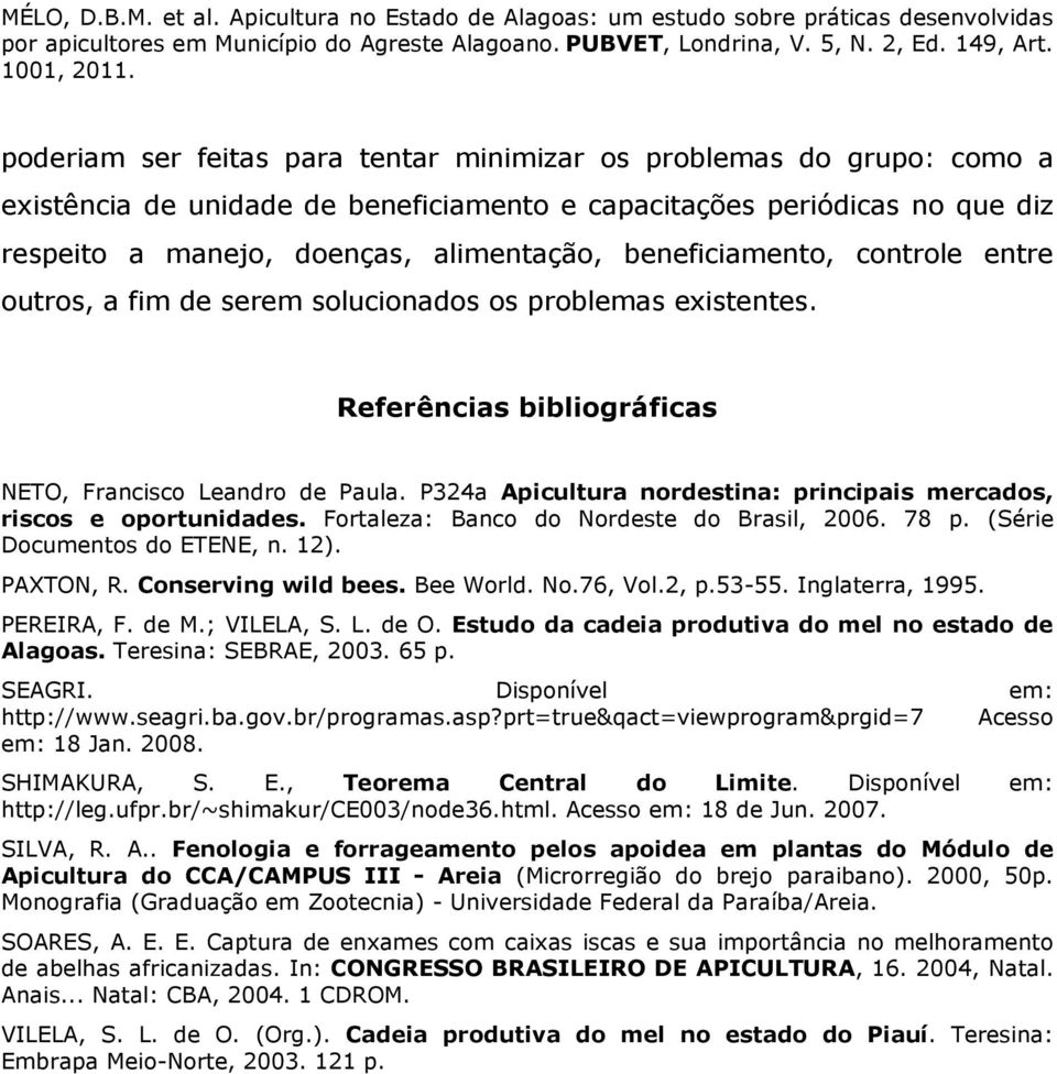 P324a Apicultura nordestina: principais mercados, riscos e oportunidades. Fortaleza: Banco do Nordeste do Brasil, 2006. 78 p. (Série Documentos do ETENE, n. 12). PAXTON, R. Conserving wild bees.