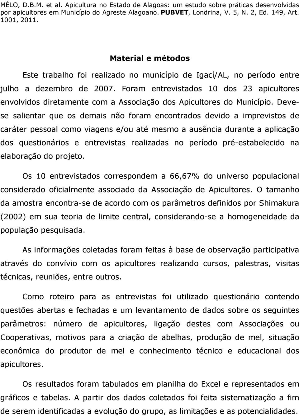 Devese salientar que os demais não foram encontrados devido a imprevistos de caráter pessoal como viagens e/ou até mesmo a ausência durante a aplicação dos questionários e entrevistas realizadas no