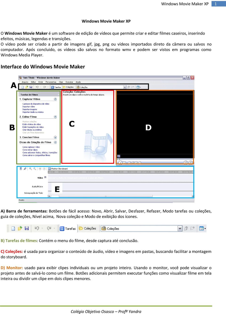 Após concluido, os vídeos são salvos no formato wmv e podem ser vistos em programas como Windows Media Player.