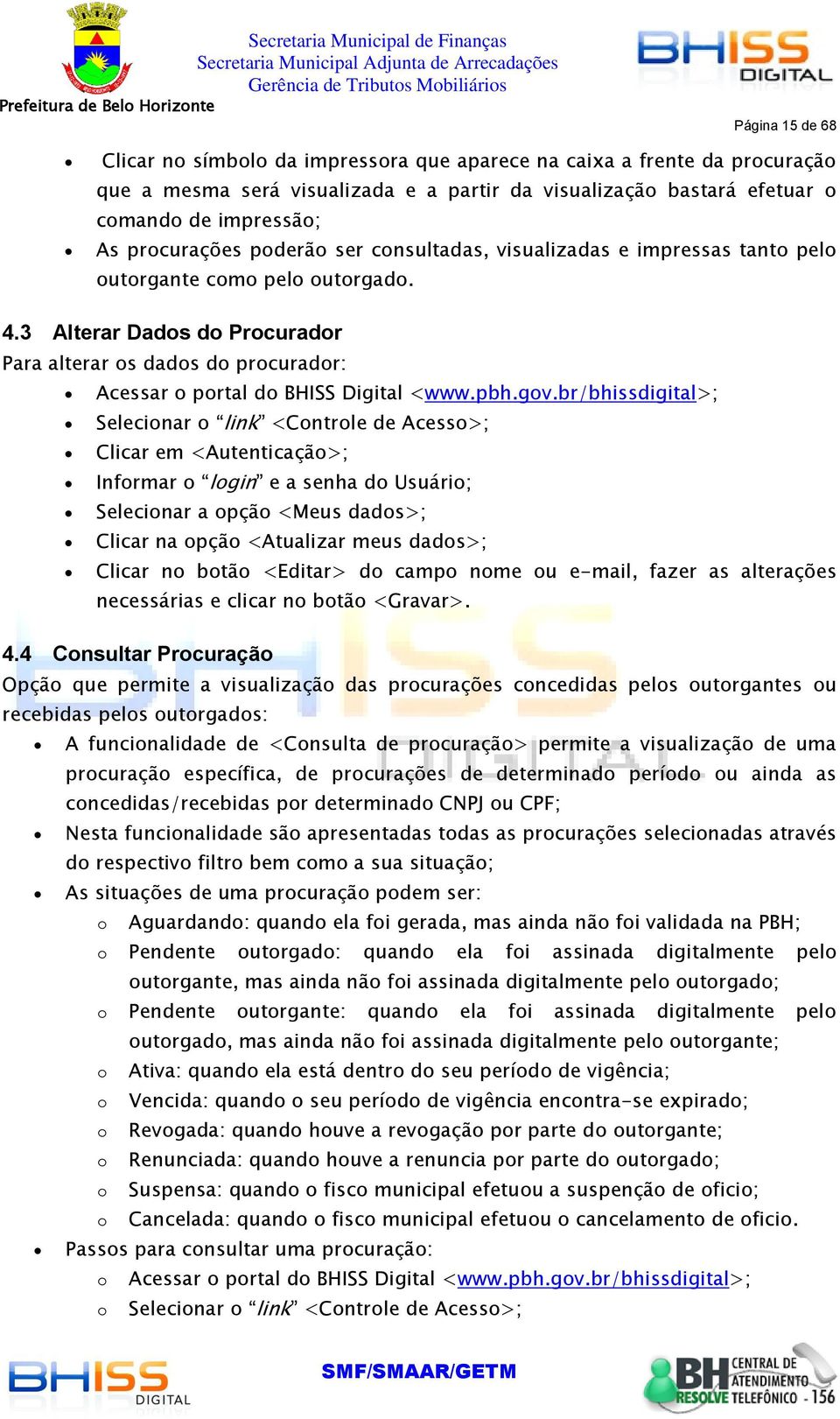 br/bhissdigital>; Selecinar link <Cntrle de Acess>; Clicar em <Autenticaçã>; Infrmar lgin e a senha d Usuári; Selecinar a pçã <Meus dads>; Clicar na pçã <Atualizar meus dads>; Clicar n btã <Editar> d