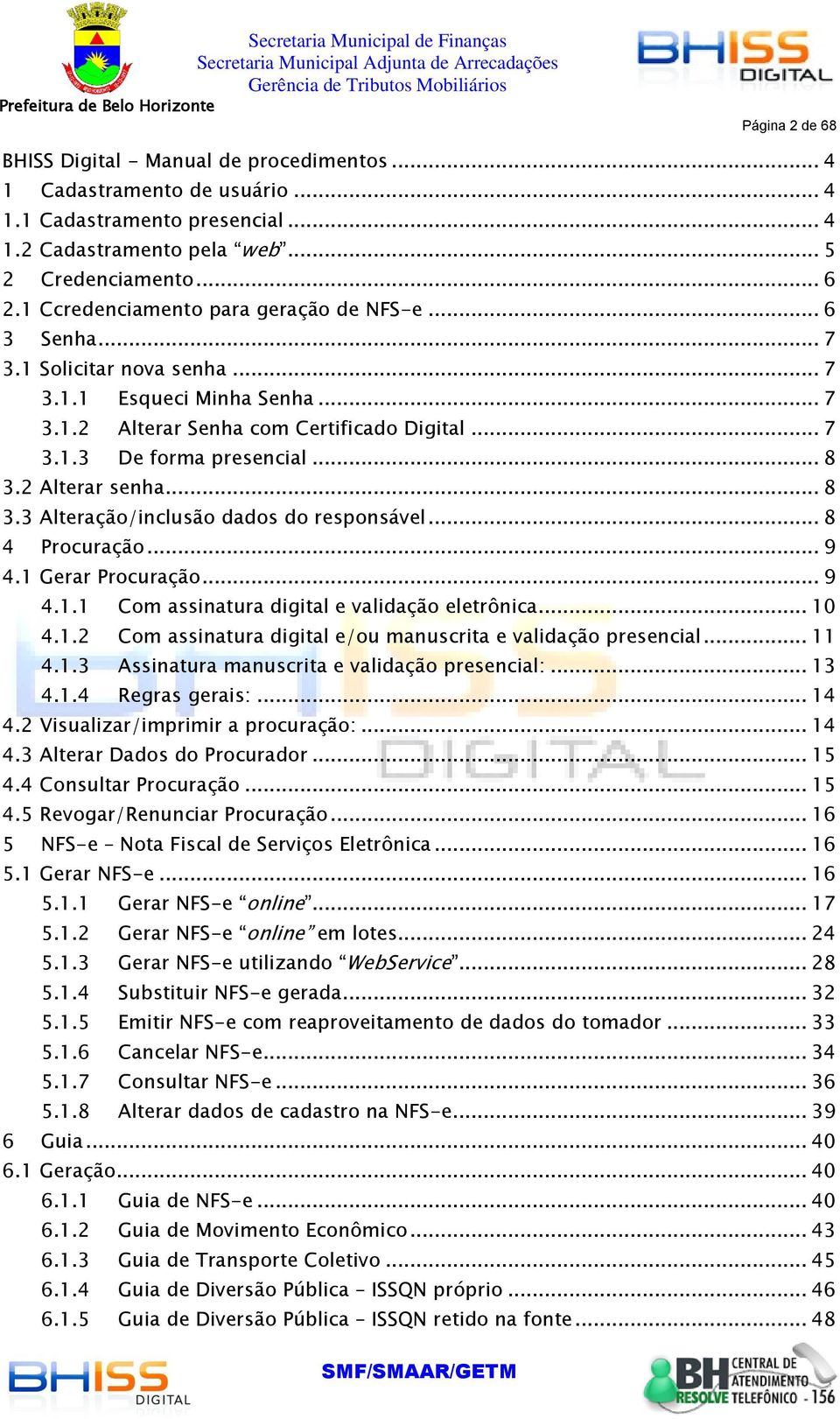 2 Alterar senha... 8 3.3 Alteraçã/inclusã dads d respnsável... 8 4 Prcuraçã... 9 4.1 Gerar Prcuraçã... 9 4.1.1 Cm assinatura digital e validaçã eletrônica... 10 4.1.2 Cm assinatura digital e/u manuscrita e validaçã presencial.