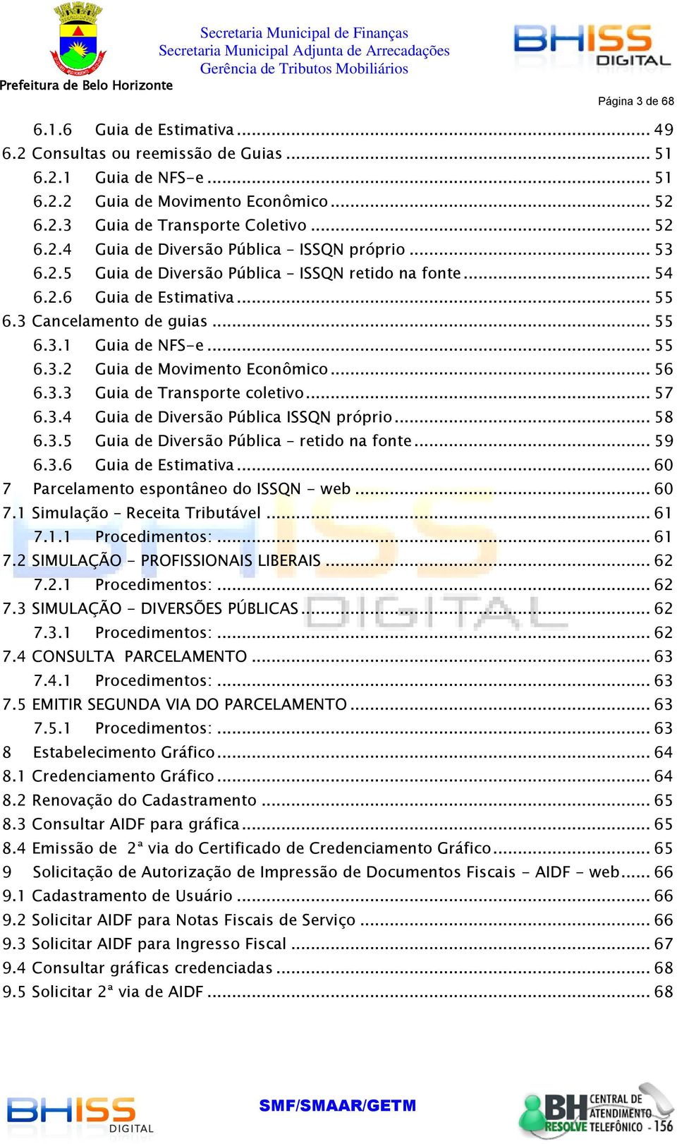 .. 57 6.3.4 Guia de Diversã Pública ISSQN própri... 58 6.3.5 Guia de Diversã Pública retid na fnte... 59 6.3.6 Guia de Estimativa... 60 7 Parcelament espntâne d ISSQN - web... 60 7.1 Simulaçã Receita Tributável.