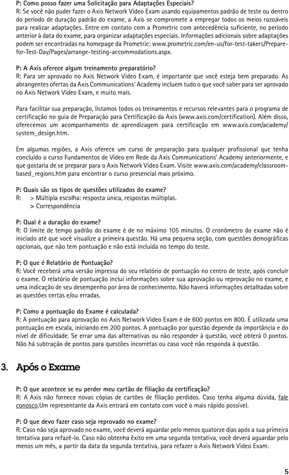 realizar adaptações. Entre em contato com a Prometric com antecedência suficiente, no período anterior à data do exame, para organizar adaptações especiais.