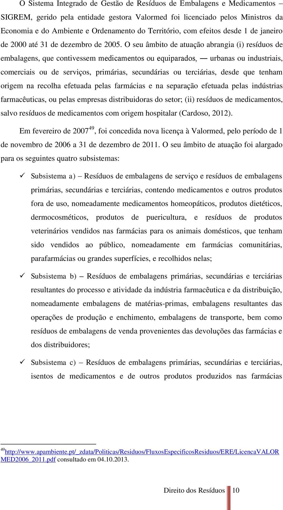 O seu âmbito de atuação abrangia (i) resíduos de embalagens, que contivessem medicamentos ou equiparados, urbanas ou industriais, comerciais ou de serviços, primárias, secundárias ou terciárias,