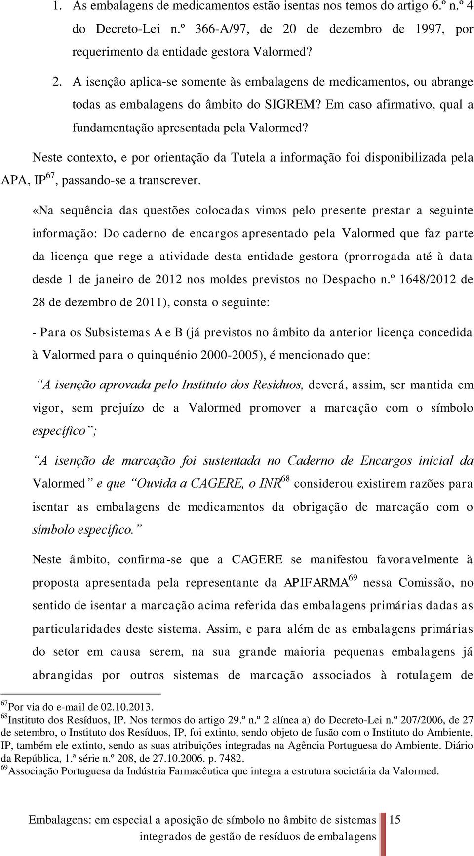 Em caso afirmativo, qual a fundamentação apresentada pela Valormed? Neste contexto, e por orientação da Tutela a informação foi disponibilizada pela APA, IP 67, passando-se a transcrever.