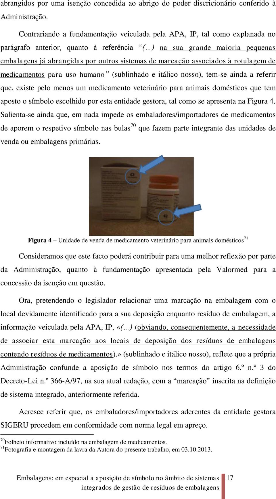 marcação associados à rotulagem de medicamentos para uso humano (sublinhado e itálico nosso), tem-se ainda a referir que, existe pelo menos um medicamento veterinário para animais domésticos que tem