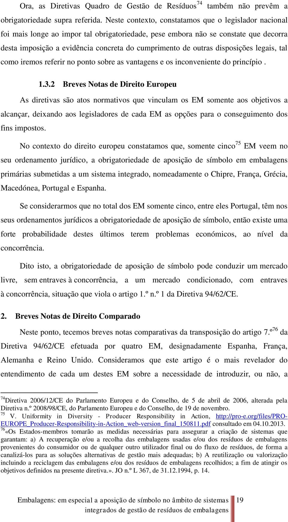 outras disposições legais, tal como iremos referir no ponto sobre as vantagens e os inconveniente do princípio. 1.3.