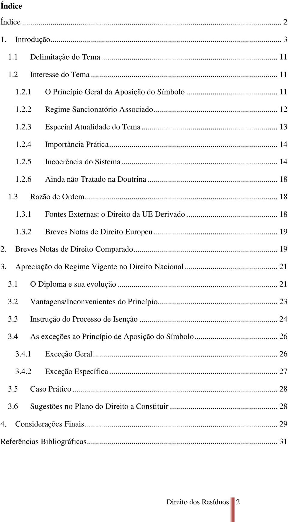 .. 19 2. Breves Notas de Direito Comparado... 19 3. Apreciação do Regime Vigente no Direito Nacional... 21 3.1 O Diploma e sua evolução... 21 3.2 Vantagens/Inconvenientes do Princípio... 23 3.