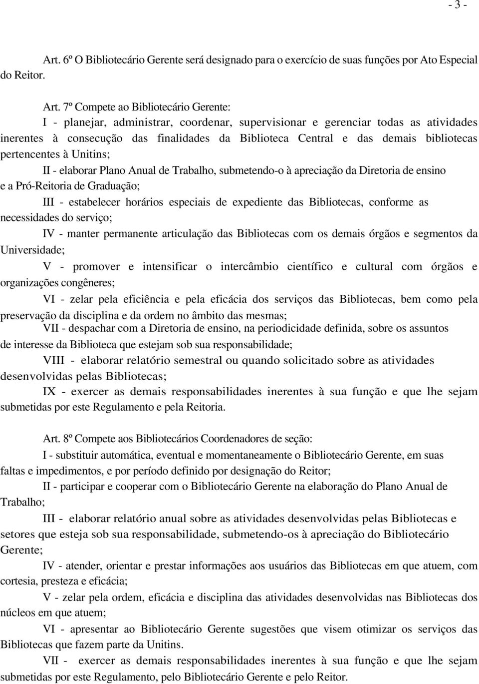 7º Compete ao Bibliotecário Gerente: I - planejar, administrar, coordenar, supervisionar e gerenciar todas as atividades inerentes à consecução das finalidades da Biblioteca Central e das demais