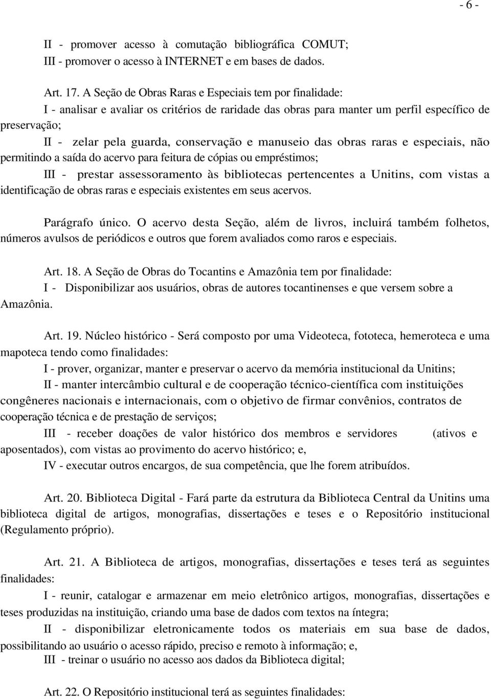 manuseio das obras raras e especiais, não permitindo a saída do acervo para feitura de cópias ou empréstimos; III - prestar assessoramento às bibliotecas pertencentes a Unitins, com vistas a