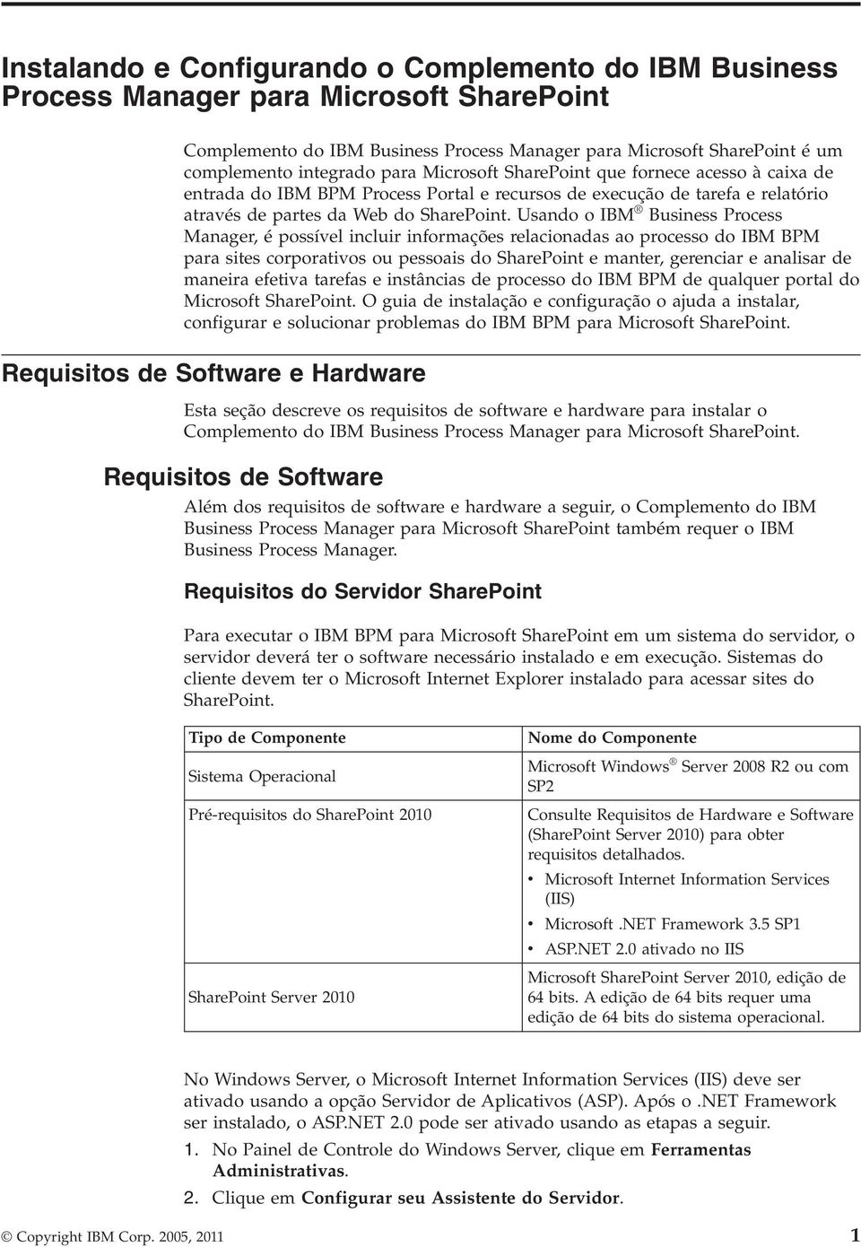 Usando o IBM Business Process Manager, é possíel incluir informações relacionadas ao processo do IBM BPM para sites corporatios ou pessoais do SharePoint e manter, gerenciar e analisar de maneira