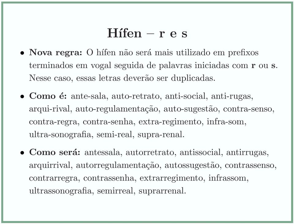 Como é: ante-sala, auto-retrato, anti-social, anti-rugas, arqui-rival, auto-regulamentação, auto-sugestão, contra-senso, contra-regra, contra-senha,