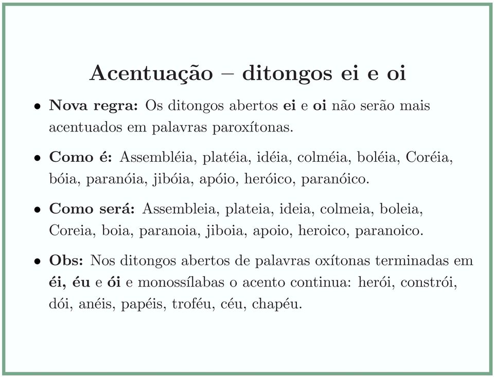 Como será: Assembleia, plateia, ideia, colmeia, boleia, Coreia, boia, paranoia, jiboia, apoio, heroico, paranoico.