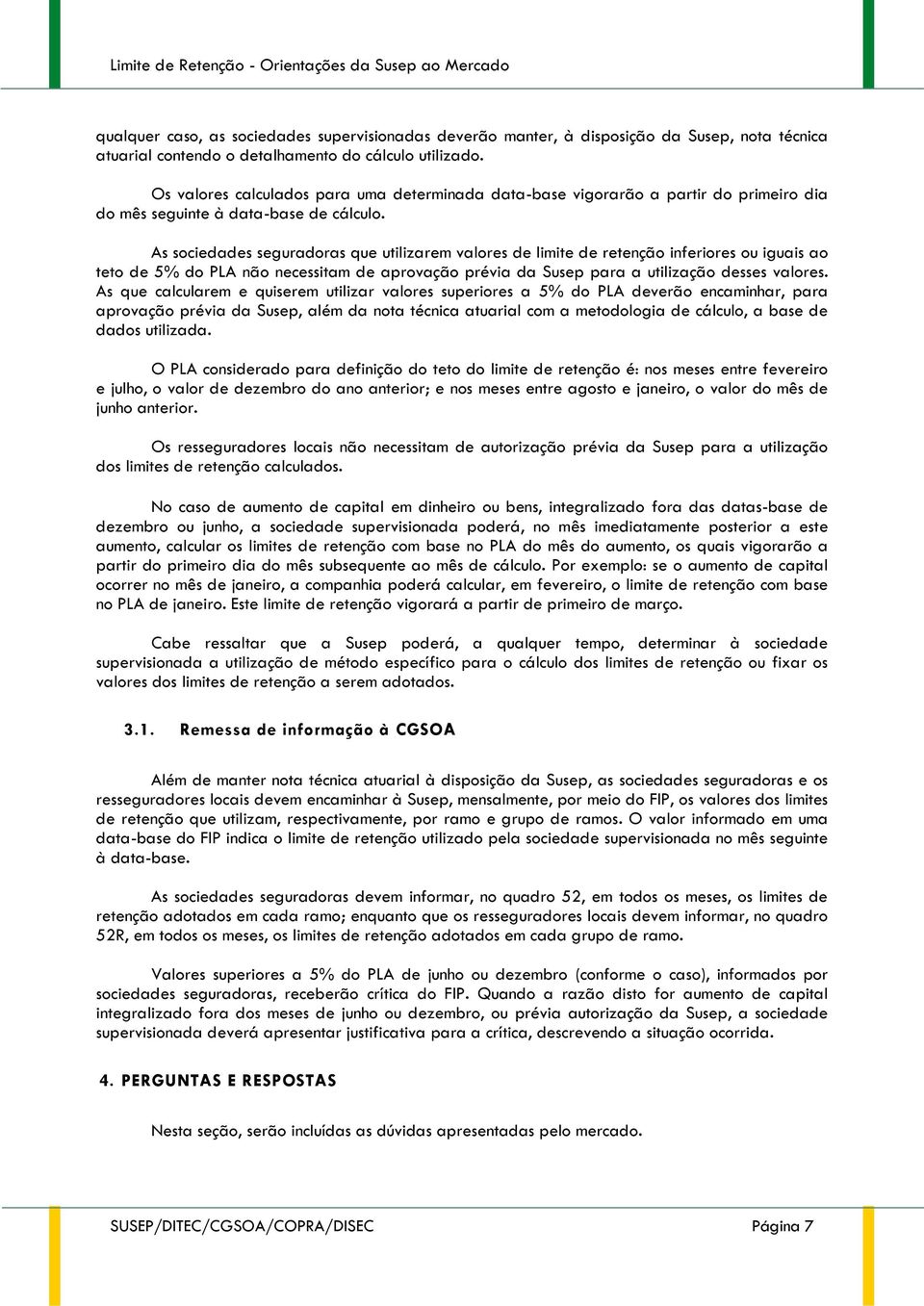 As sociedades seguradoras que utilizarem valores de limite de retenção inferiores ou iguais ao teto de 5% do PLA não necessitam de aprovação prévia da Susep para a utilização desses valores.