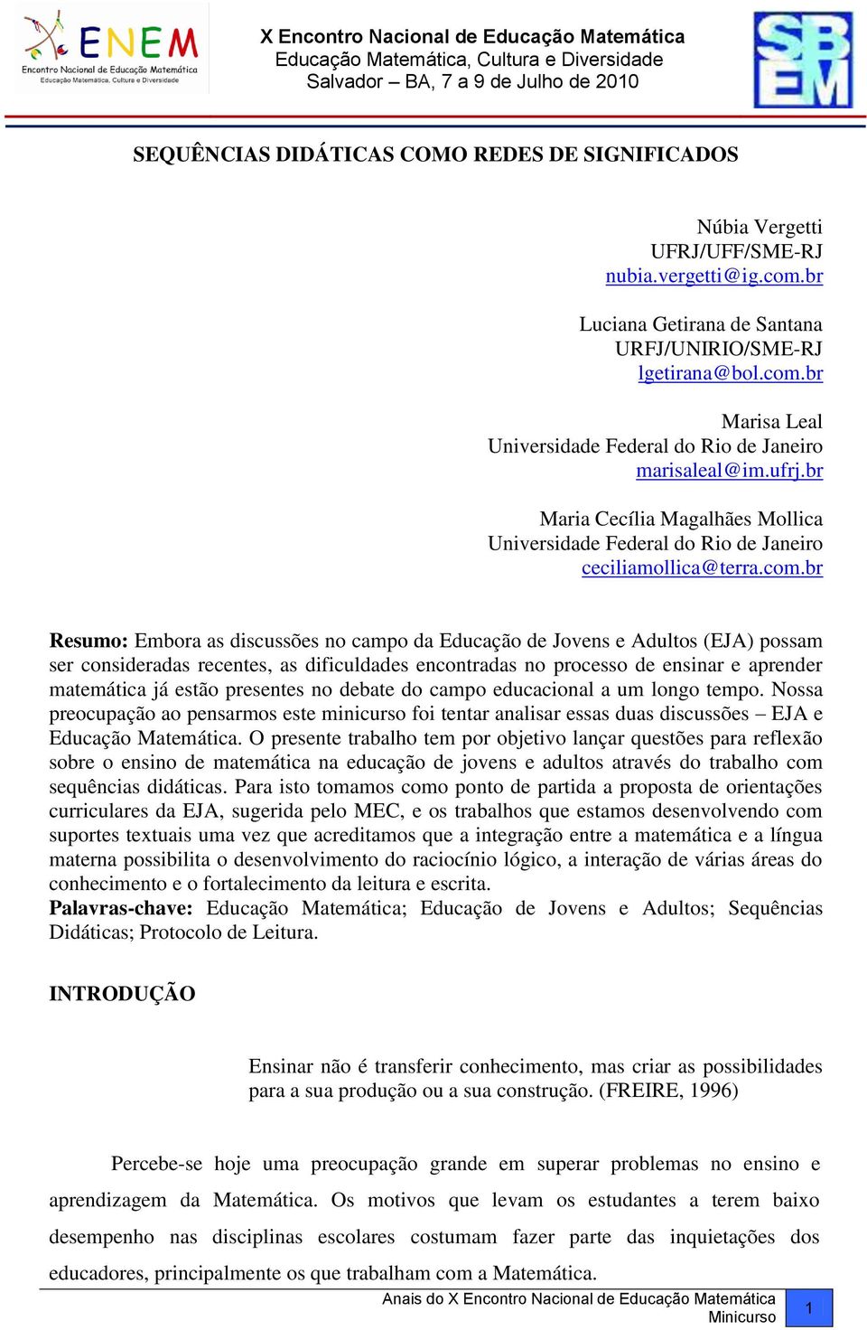 br Resumo: Embora as discussões no campo da Educação de Jovens e Adultos (EJA) possam ser consideradas recentes, as dificuldades encontradas no processo de ensinar e aprender matemática já estão