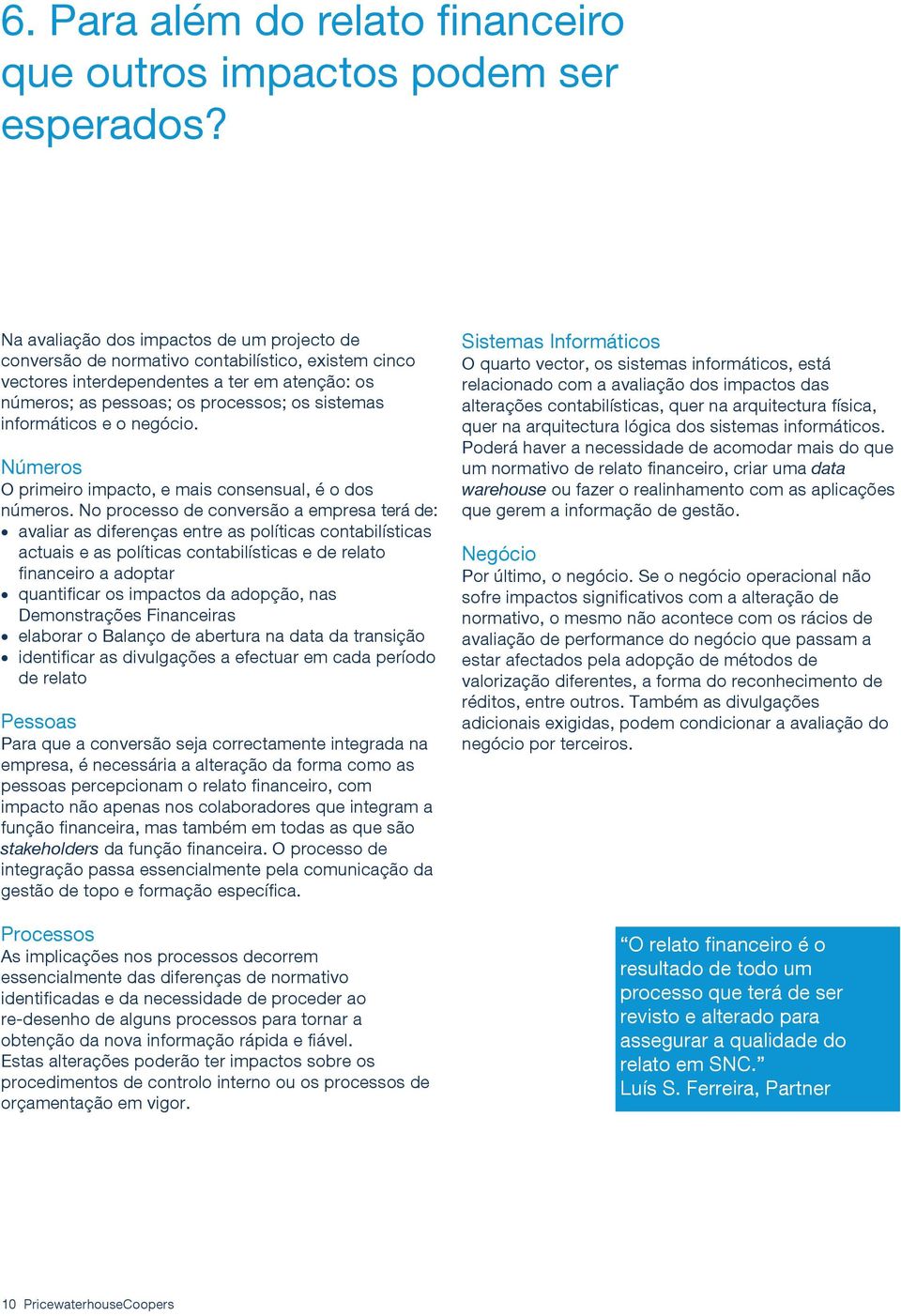 informáticos e o negócio. Números O primeiro impacto, e mais consensual, é o dos números.