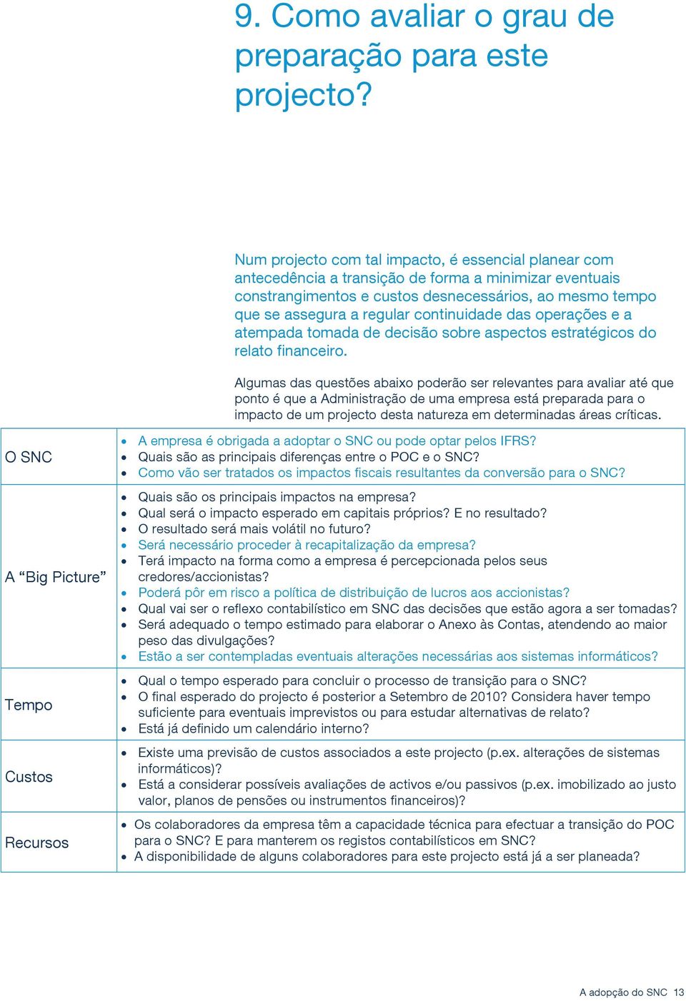 continuidade das operações e a atempada tomada de decisão sobre aspectos estratégicos do relato financeiro.