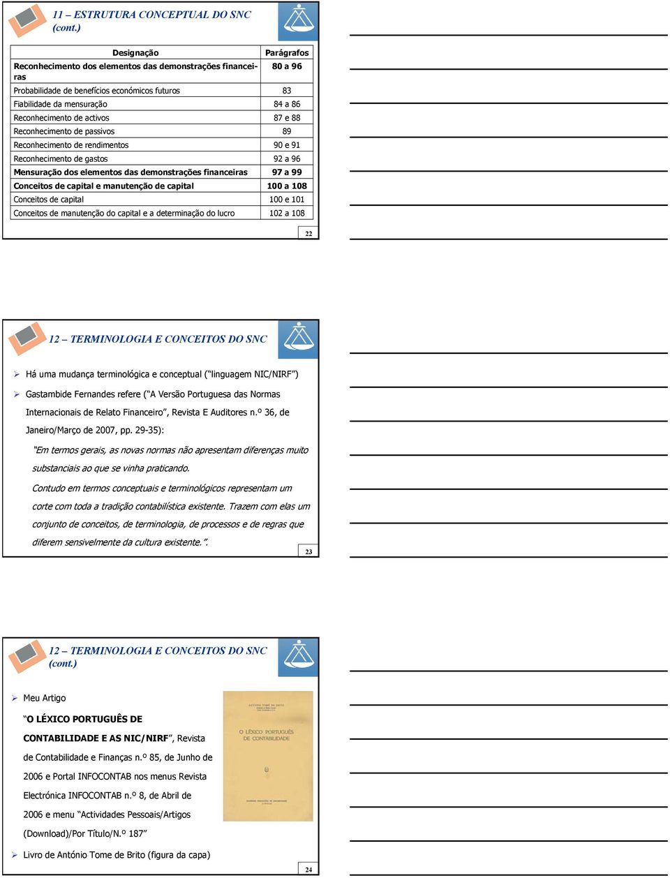 Reconhecimento de rendimentos Reconhecimento de gastos Mensuração dos elementos das demonstrações financeiras Conceitos de capital e manutenção de capital Conceitos de capital Designação Conceitos de