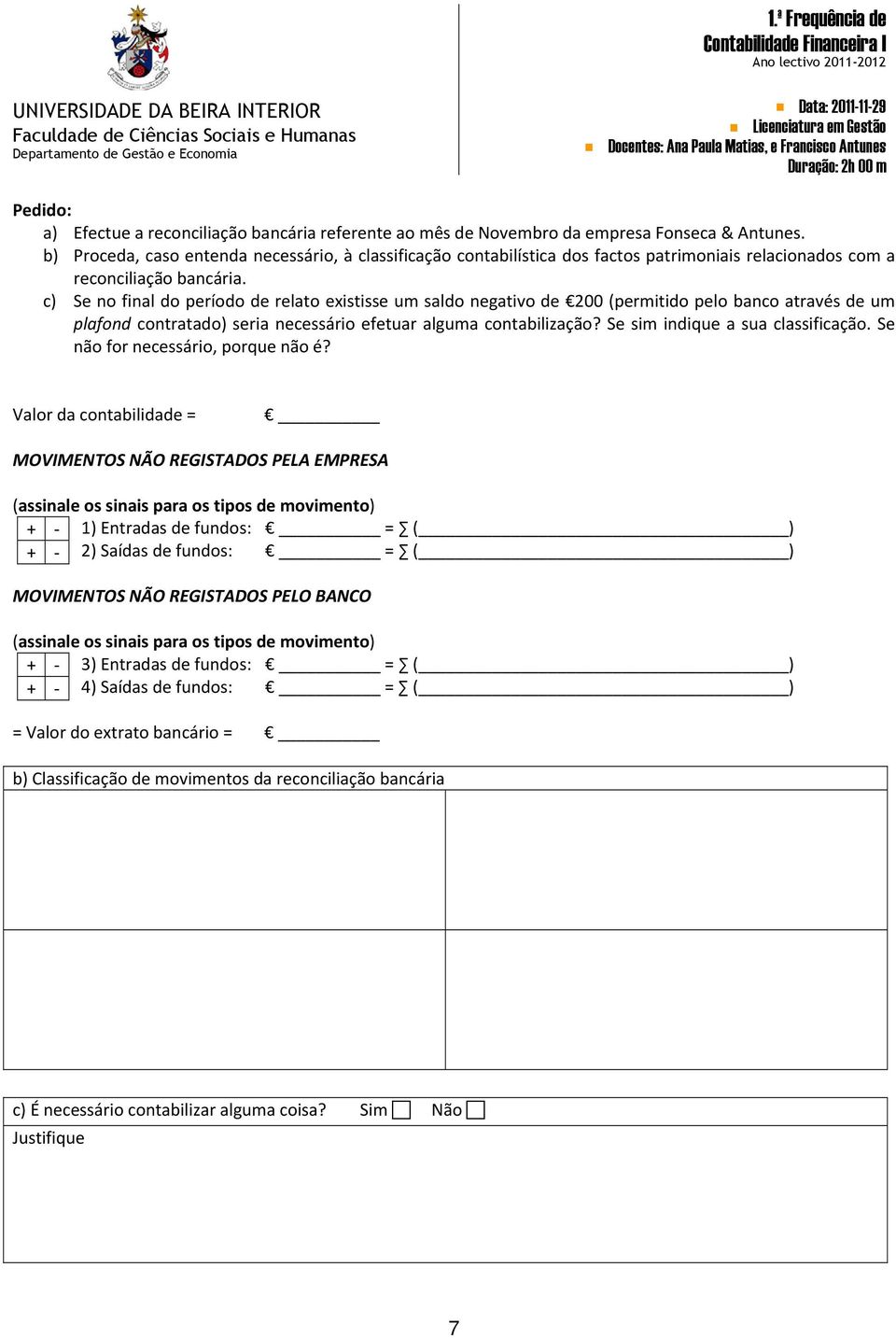 c) Se no final do período de relato existisse um saldo negativo de 200 (permitido pelo banco através de um plafond contratado) seria necessário efetuar alguma contabilização?