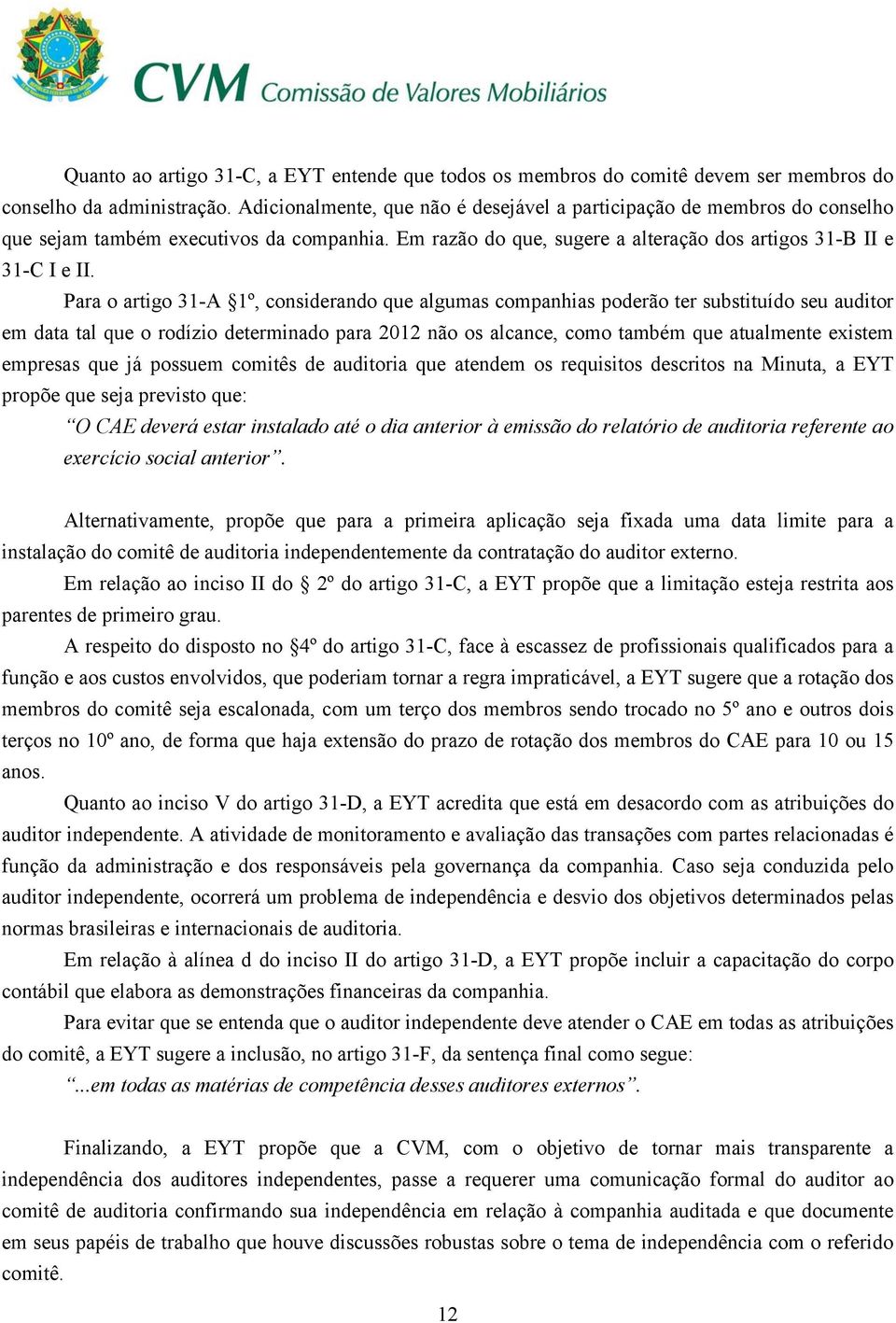 Para o artigo 31-A 1º, considerando que algumas companhias poderão ter substituído seu auditor em data tal que o rodízio determinado para 2012 não os alcance, como também que atualmente existem