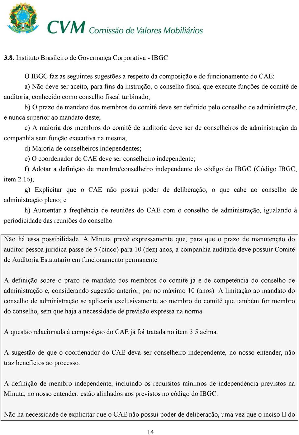 nunca superior ao mandato deste; c) A maioria dos membros do comitê de auditoria deve ser de conselheiros de administração da companhia sem função executiva na mesma; d) Maioria de conselheiros