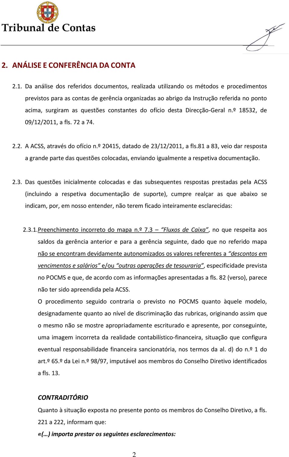 questões constantes do ofício desta Direcção-Geral n.º 18532, de 09/12/2011, a fls. 72 a 74. 2.2. A ACSS, através do ofício n.º 20415, datado de 23/12/2011, a fls.