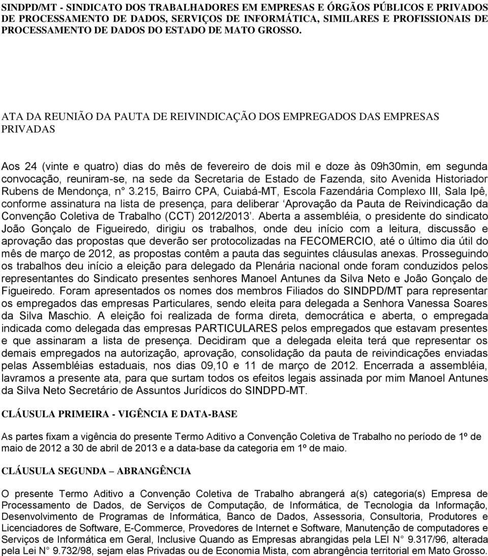 215, Bairro CPA, Cuiabá-MT, Escola Fazendária Complexo III, Sala Ipê, conforme assinatura na lista de presença, para deliberar Aprovação da Pauta de Reivindicação da Convenção Coletiva de Trabalho