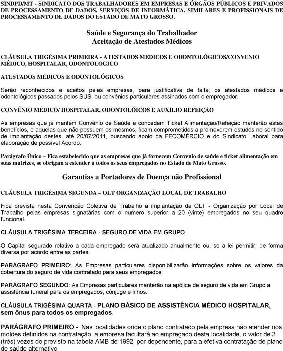 CONVÊNIO MÉDICO/ HOSPITALAR, ODONTOLÓICOS E AUXÍLIO REFEIÇÃO As empresas que já mantém Convênio de Saúde e concedem Ticket Alimentação/Refeição manterão estes benefícios, e aquelas que não possuem os