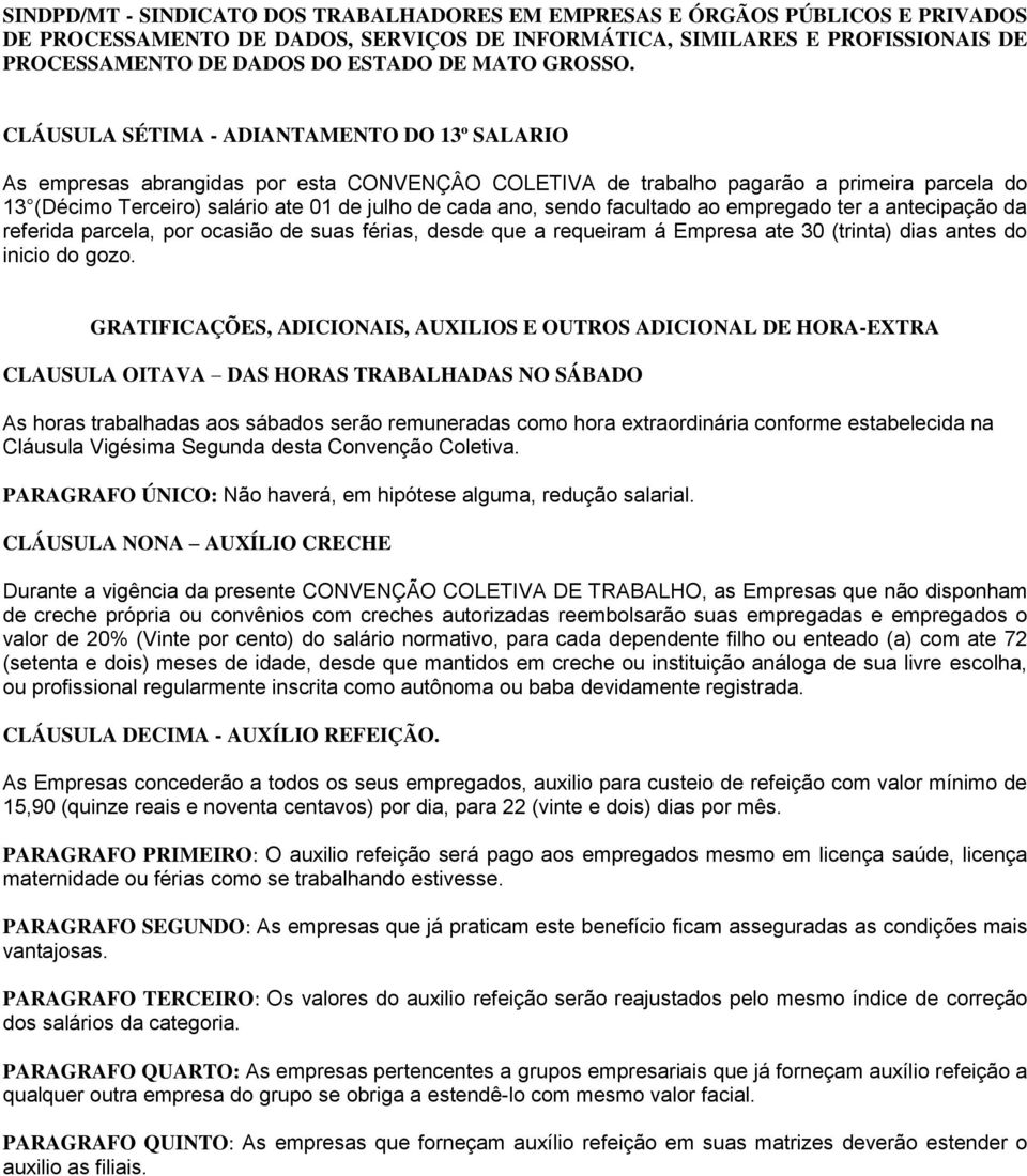 GRATIFICAÇÕES, ADICIONAIS, AUXILIOS E OUTROS ADICIONAL DE HORA-EXTRA CLAUSULA OITAVA DAS HORAS TRABALHADAS NO SÁBADO As horas trabalhadas aos sábados serão remuneradas como hora extraordinária