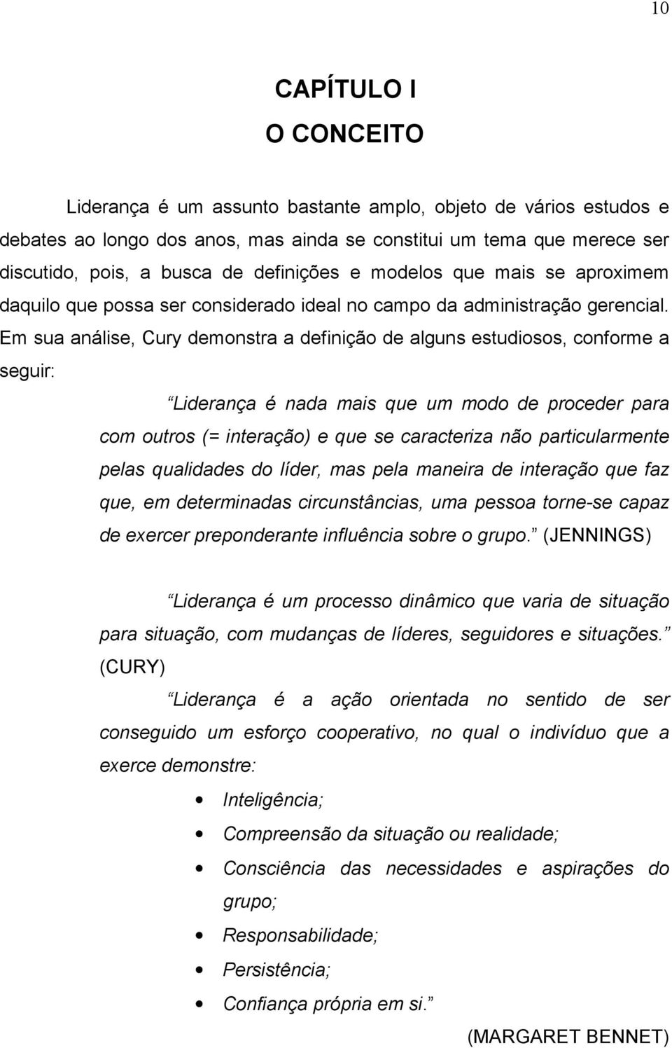 Em sua análise, Cury demonstra a definição de alguns estudiosos, conforme a seguir: Liderança é nada mais que um modo de proceder para com outros (= interação) e que se caracteriza não