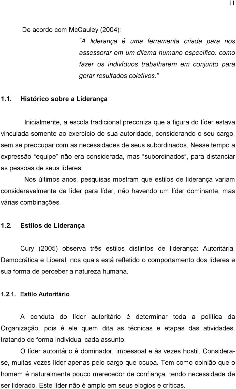 1. Histórico sobre a Liderança Inicialmente, a escola tradicional preconiza que a figura do líder estava vinculada somente ao exercício de sua autoridade, considerando o seu cargo, sem se preocupar