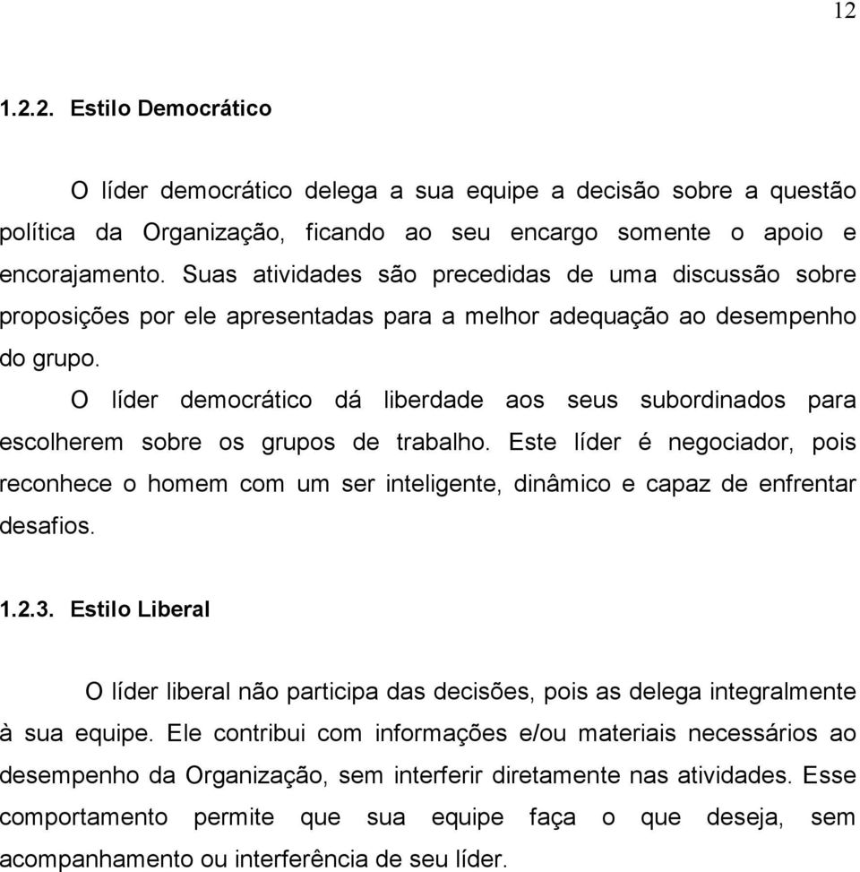 O líder democrático dá liberdade aos seus subordinados para escolherem sobre os grupos de trabalho.