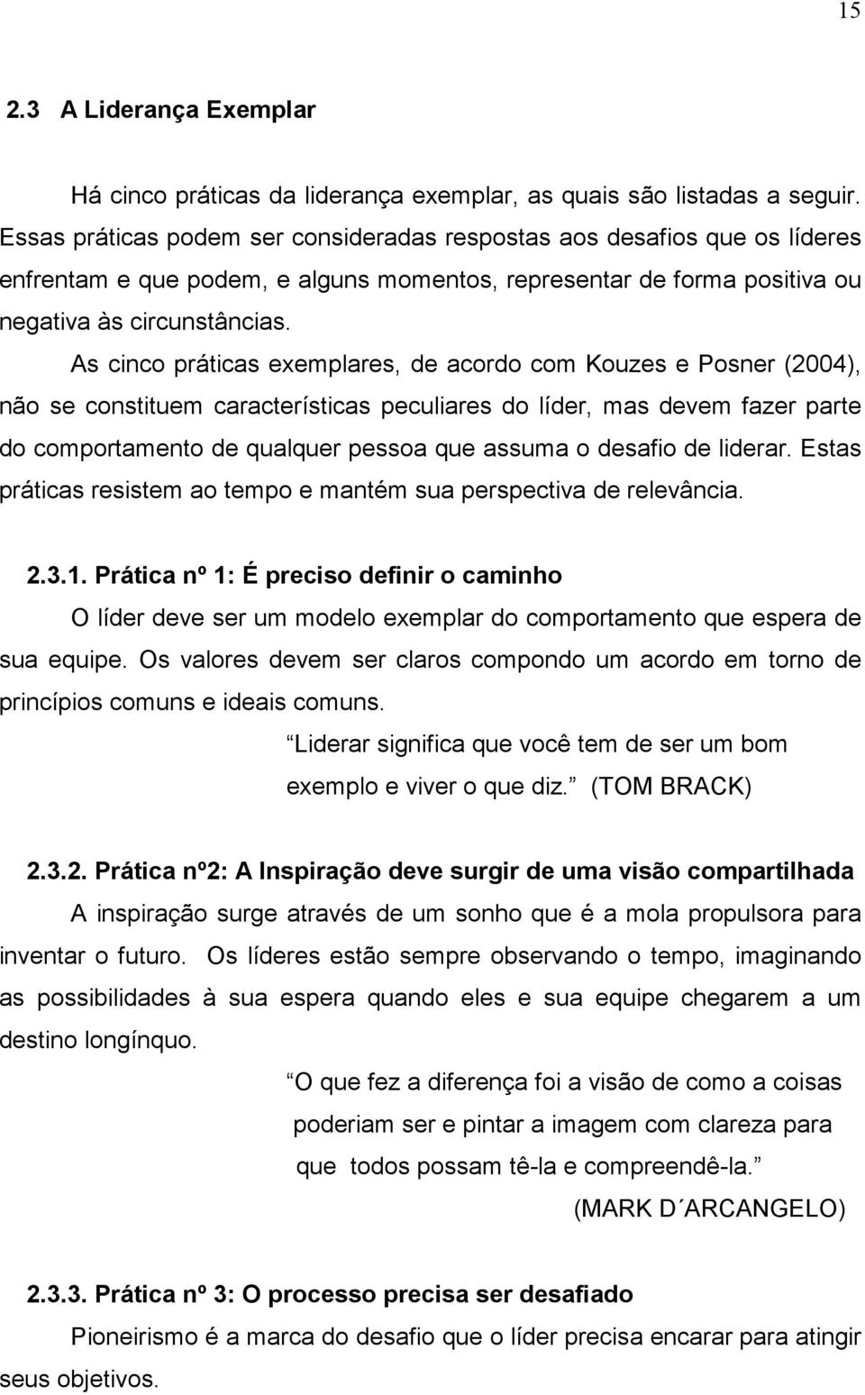 As cinco práticas exemplares, de acordo com Kouzes e Posner (2004), não se constituem características peculiares do líder, mas devem fazer parte do comportamento de qualquer pessoa que assuma o