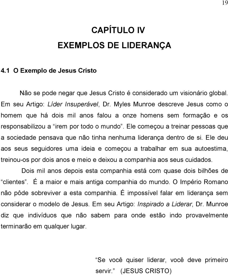 Ele começou a treinar pessoas que a sociedade pensava que não tinha nenhuma liderança dentro de si.