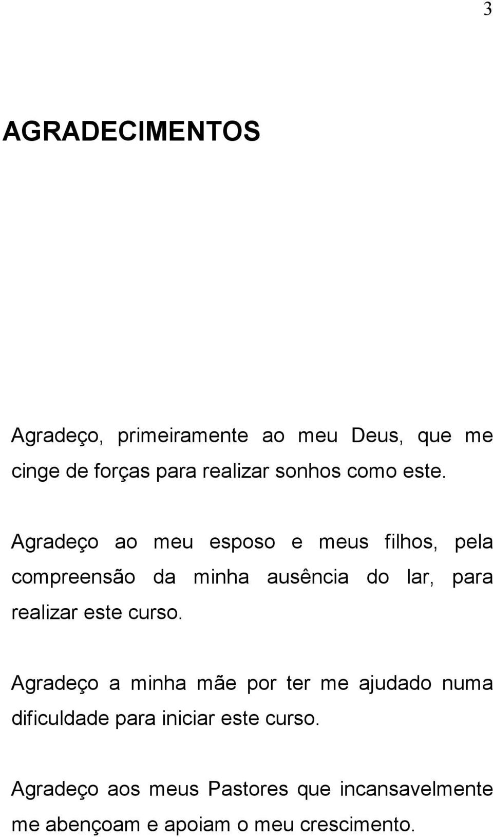 Agradeço ao meu esposo e meus filhos, pela compreensão da minha ausência do lar, para realizar