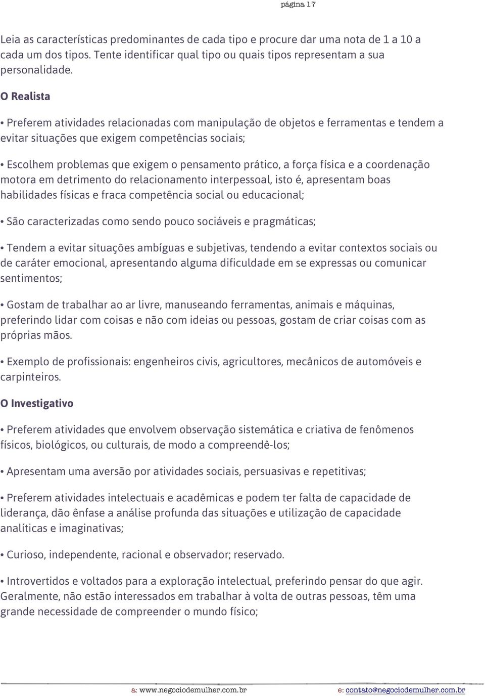 força física e a coordenação motora em detrimento do relacionamento interpessoal, isto é, apresentam boas habilidades físicas e fraca competência social ou educacional; São caracterizadas como sendo