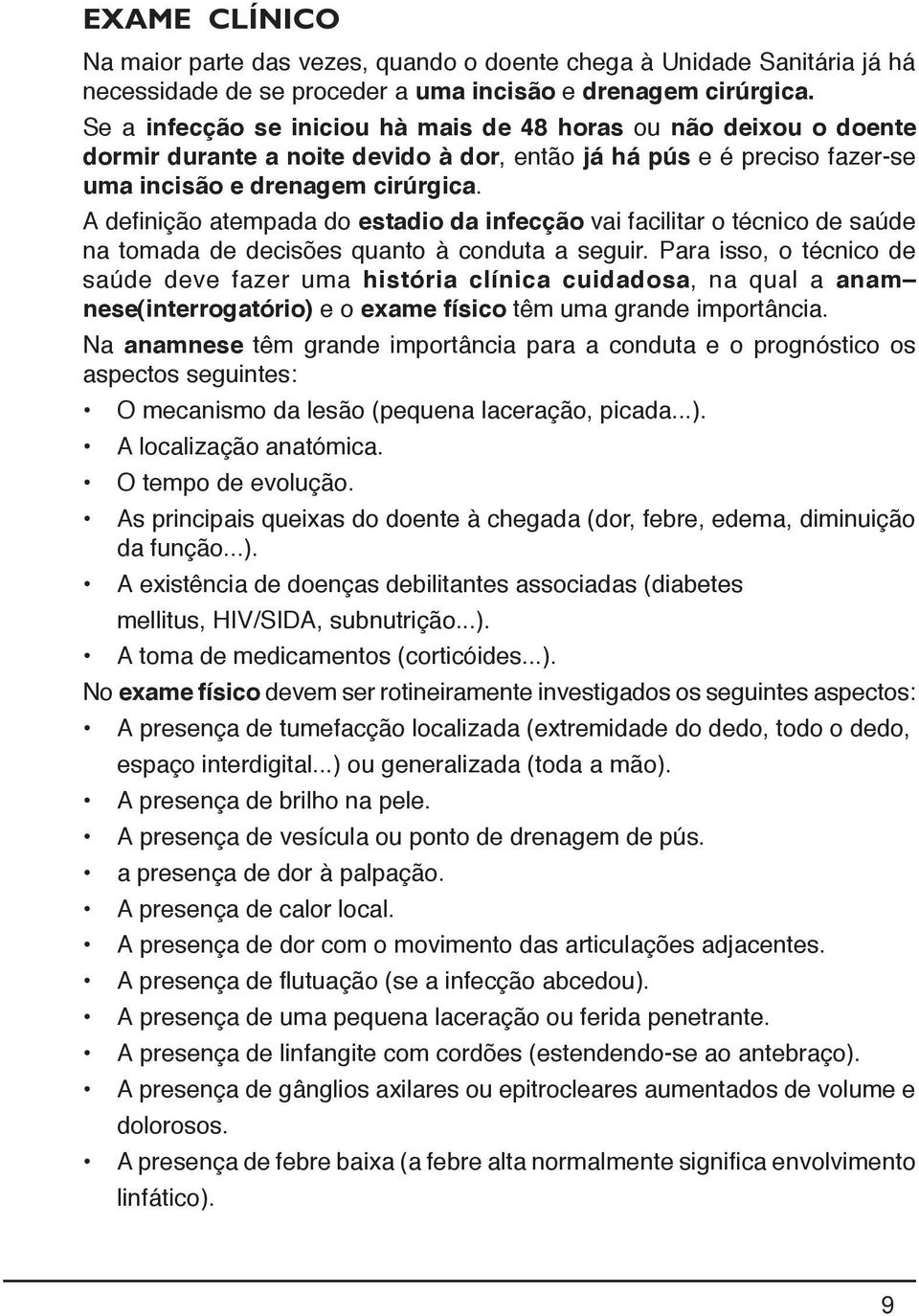 A definição atempada do estadio da infecção vai facilitar o técnico de saúde na tomada de decisões quanto à conduta a seguir.