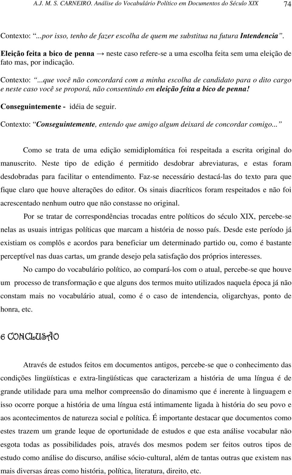 ..que você não concordará com a minha escolha de candidato para o dito cargo e neste caso você se proporá, não consentindo em eleição feita a bico de penna! Conseguintemente - idéia de seguir.