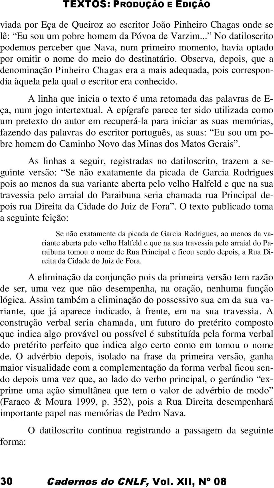 Observa, depois, que a denominação Pinheiro Chagas era a mais adequada, pois correspondia àquela pela qual o escritor era conhecido.