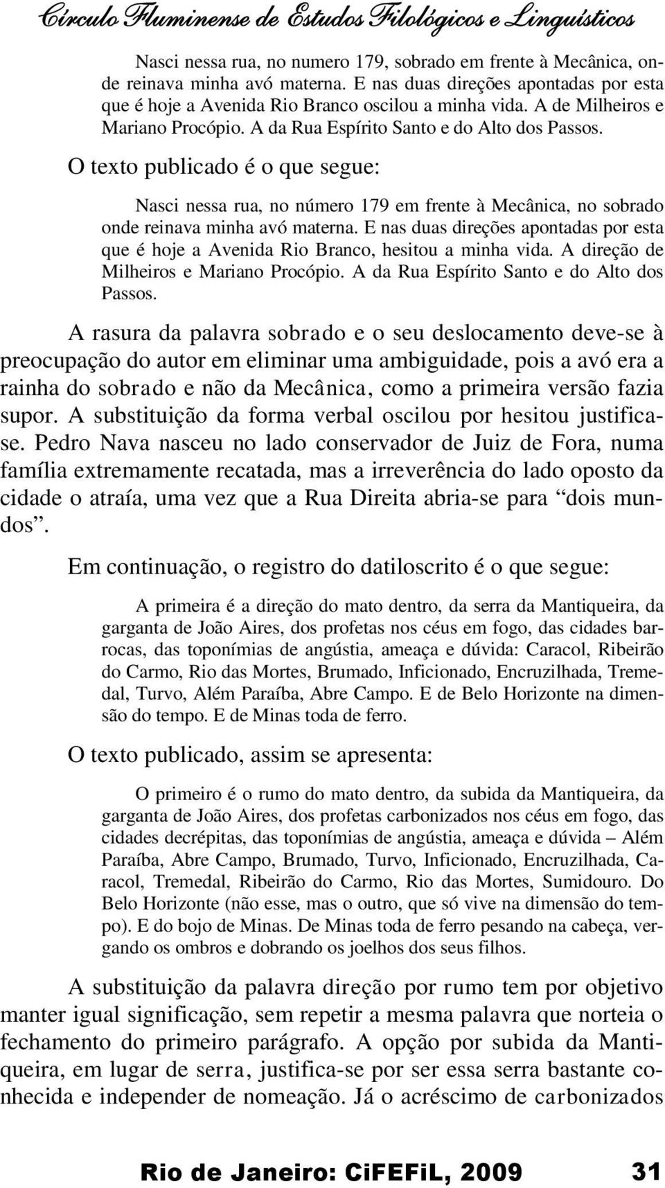 O texto publicado é o que segue: Nasci nessa rua, no número 179 em frente à Mecânica, no sobrado onde reinava minha avó materna.