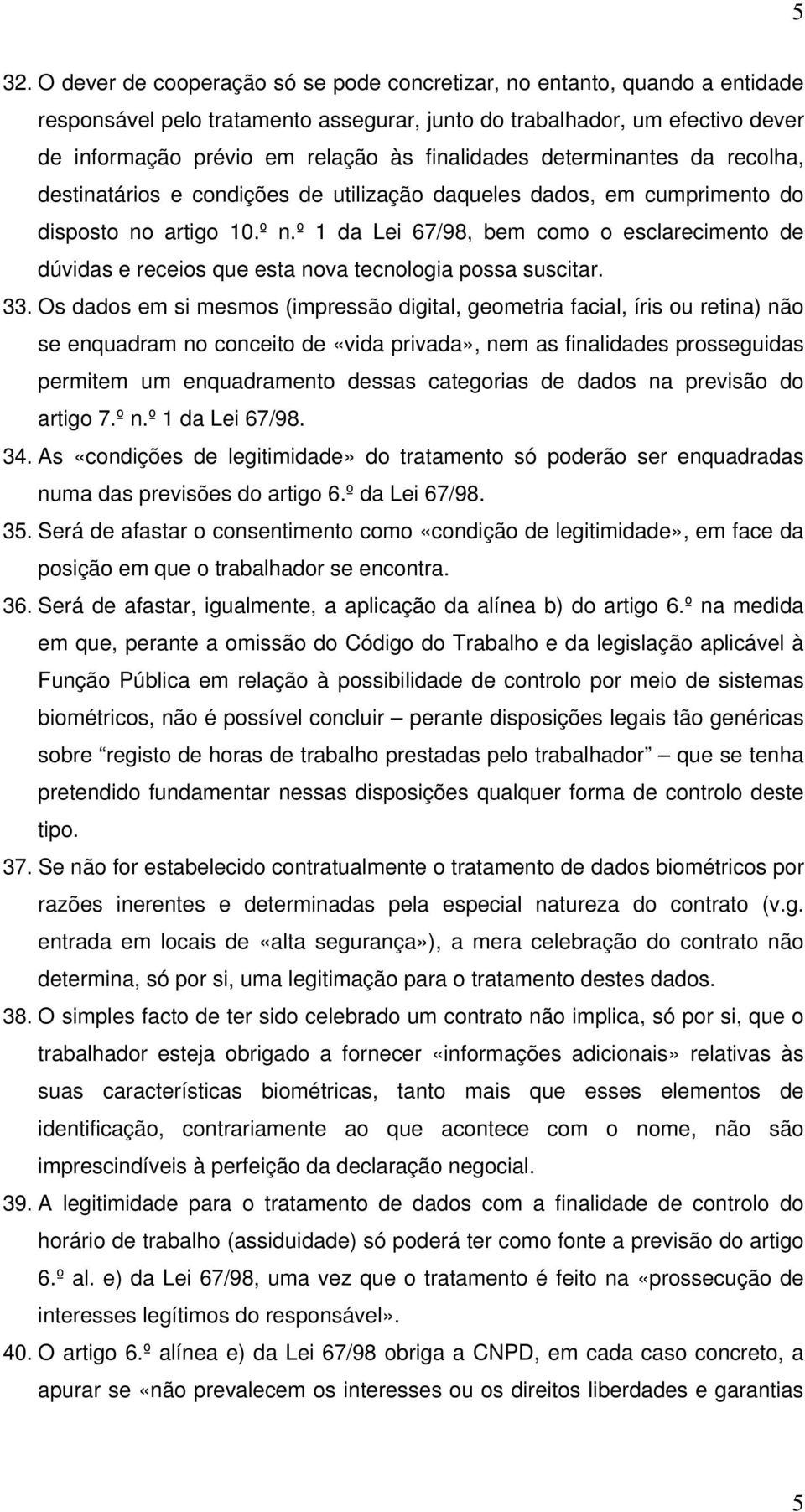 º 1 da Lei 67/98, bem como o esclarecimento de dúvidas e receios que esta nova tecnologia possa suscitar. 33.