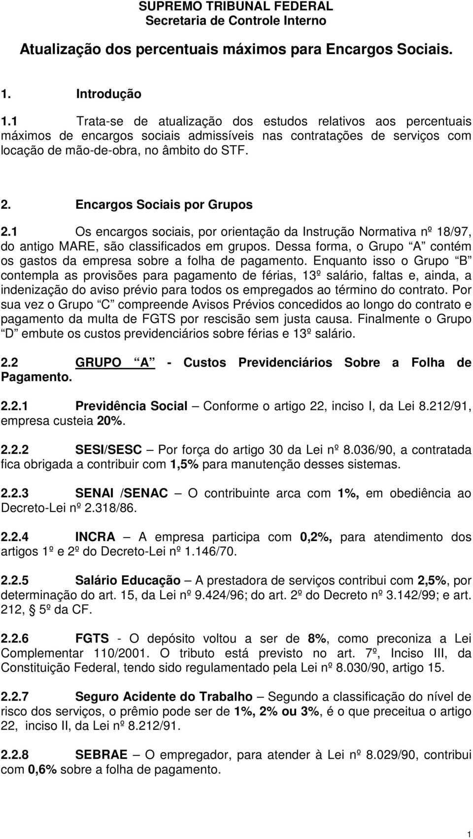 Encargos Sociais por Grupos 2.1 Os encargos sociais, por orientação da Instrução Normativa nº 18/97, do antigo MARE, são classificados em grupos.