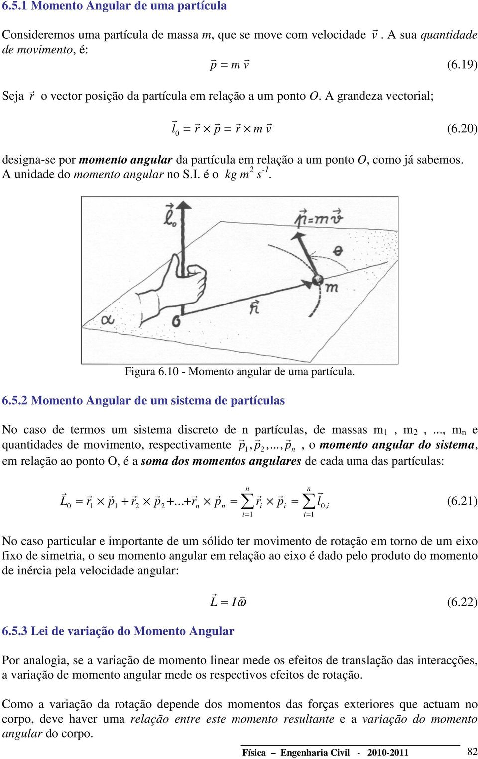 ometo Agula de um sstema de patículas No caso de temos um sstema dsceto de patículas, de massas m, m,..., m e quatdades de movmeto, espectvamete p p p,,.